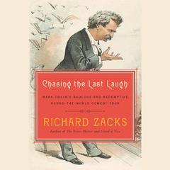 Chasing the Last Laugh: Mark Twain's Raucous and Redemptive Round-the-World Comedy Tour Audiobook, by Richard Zacks