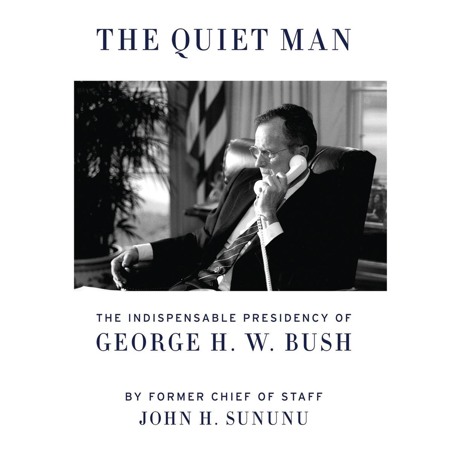 The Quiet Man: The Indispensable Presidency of George H. W. Bush Audiobook, by John H. Sununu