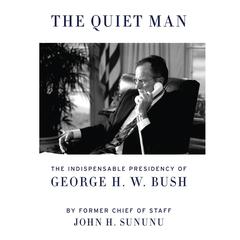 The Quiet Man: The Indispensable Presidency of George H. W. Bush Audiobook, by John H. Sununu