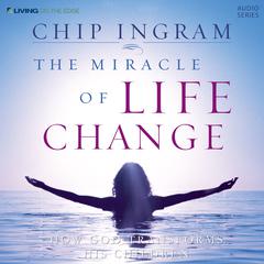 The Miracle of Life Change: How God Transforms His Children Audiobook, by Chip Ingram