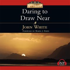 Daring to Draw Near: People in Prayer Audiobook, by John White