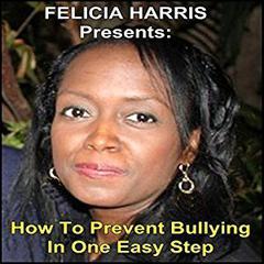 Felicia Harris Presents: How to Prevent Bullying In One Easy Step Audiobook, by Felicia Harris