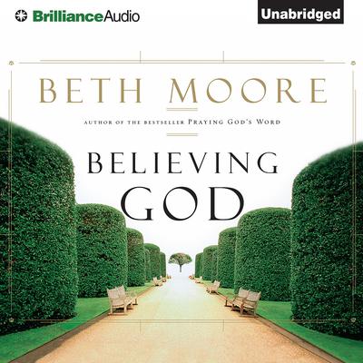 Believing God Audiobook, by Beth Moore