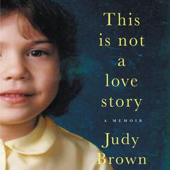 This Is Not a Love Story: A Memoir Audiobook, by Judy Brown