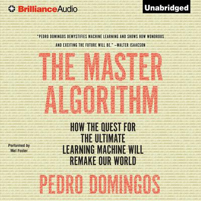 The Master Algorithm: How the Quest for the Ultimate Learning Machine Will Remake Our World Audiobook, by Pedro Domingos