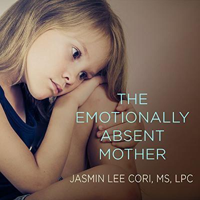 The Emotionally Absent Mother: A Guide to Self-Healing and Getting the Love You Missed Audiobook, by Jasmin Lee Cori