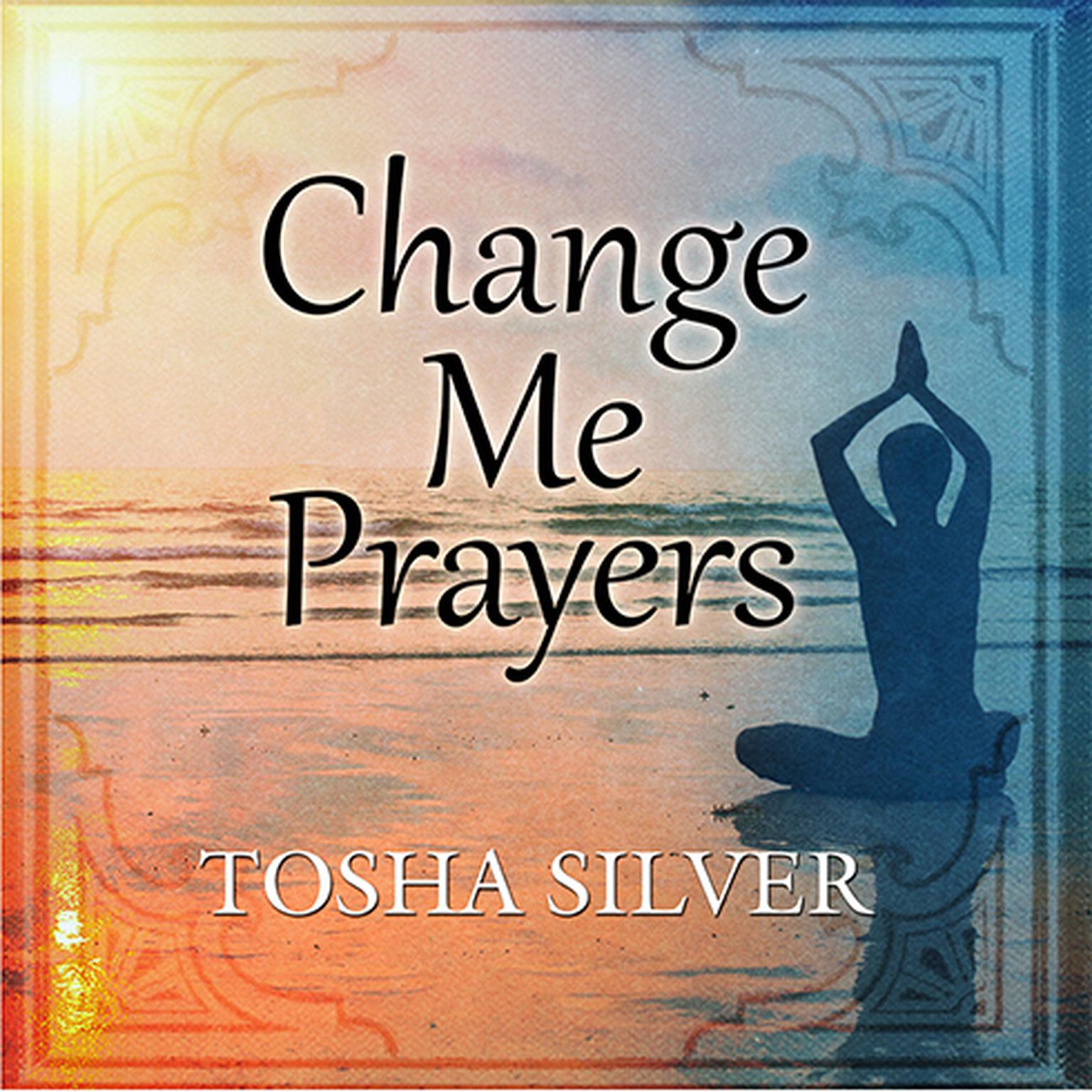 Change Me Prayers: The Hidden Power of Spiritual Surrender Audiobook, by Tosha Silver