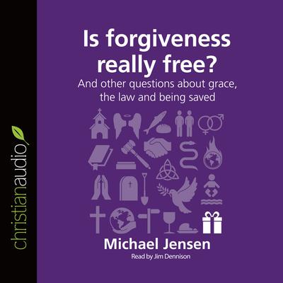 Is Forgiveness Really Free?: And other questions about grace, the law and being saved Audiobook, by Michael Jensen