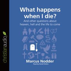 What Happens When I Die?: And other questions about heaven, hell and the life to come Audiobook, by Marcus Nodder