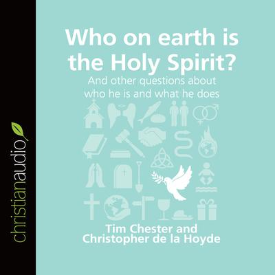 Who on Earth is the Holy Spirit?: And other questions about who he is and what he does Audiobook, by Tim Chester