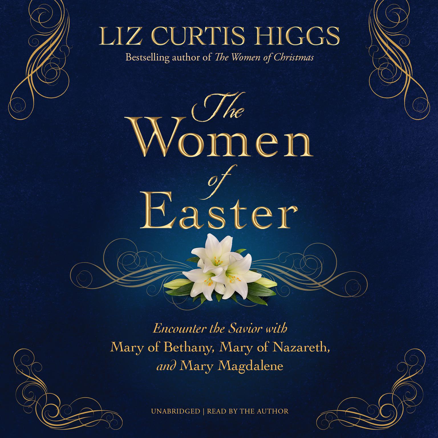 Women of Easter: Encounter the Savior with Mary of Bethany, Mary of Nazareth, and Mary Magdalene Audiobook, by Liz Curtis Higgs
