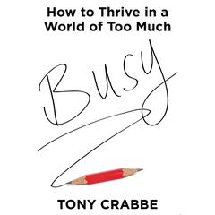 Busy: How to Thrive in a World of Too Much Audiobook, by Tony Crabbe