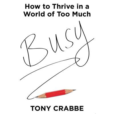 Busy: The 50-Minute Summary Edition: How to Thrive in a World of Too Much Audiobook, by Tony Crabbe