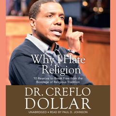 Why I Hate Religion: 10 Reasons to Break Free from the Bondage of Religious Tradition Audiobook, by Creflo A. Dollar