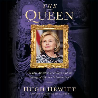 The Queen: The Epic Ambition of Hillary and the Coming of a Second 'Clinton Era' Audiobook, by Hugh Hewitt