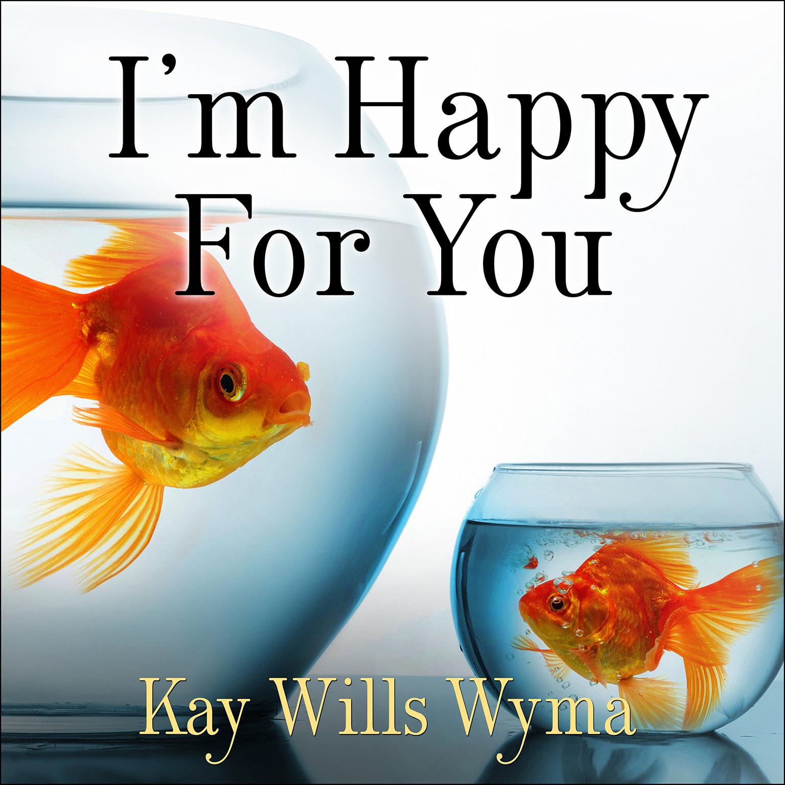 Im Happy for You (Sort Of… Not Really): Finding Contentment in a Culture of Comparison Audiobook, by Kay Wills Wyma
