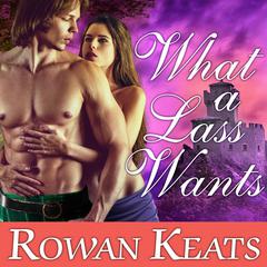What a Lass Wants: A Claimed by the Highlander Novel Audiobook, by Rowan Keats