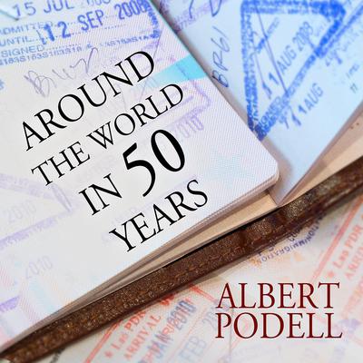 Around the World in 50 Years: My Adventure to Every Country on Earth Audiobook, by Albert Podell