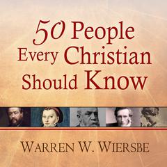 50 People Every Christian Should Know: Learning from Spiritual Giants of the Faith Audiobook, by 