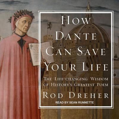 How Dante Can Save Your Life: The Life-changing Wisdom of Historys Greatest Poem Audiobook, by Rod Dreher