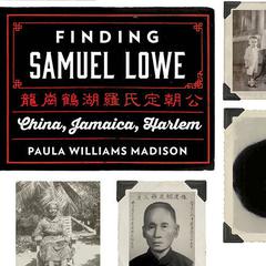 Finding Samuel Lowe: China, Jamaica, Harlem Audiobook, by Paula Williams Madison