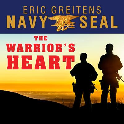 The Warrior’s Heart: Becoming a Man of Compassion and Courage Audiobook, by Eric Greitens