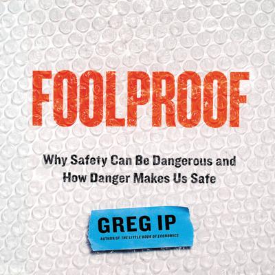 Foolproof: Why Safety Can Be Dangerous and How Danger Makes Us Safe Audiobook, by Greg Ip