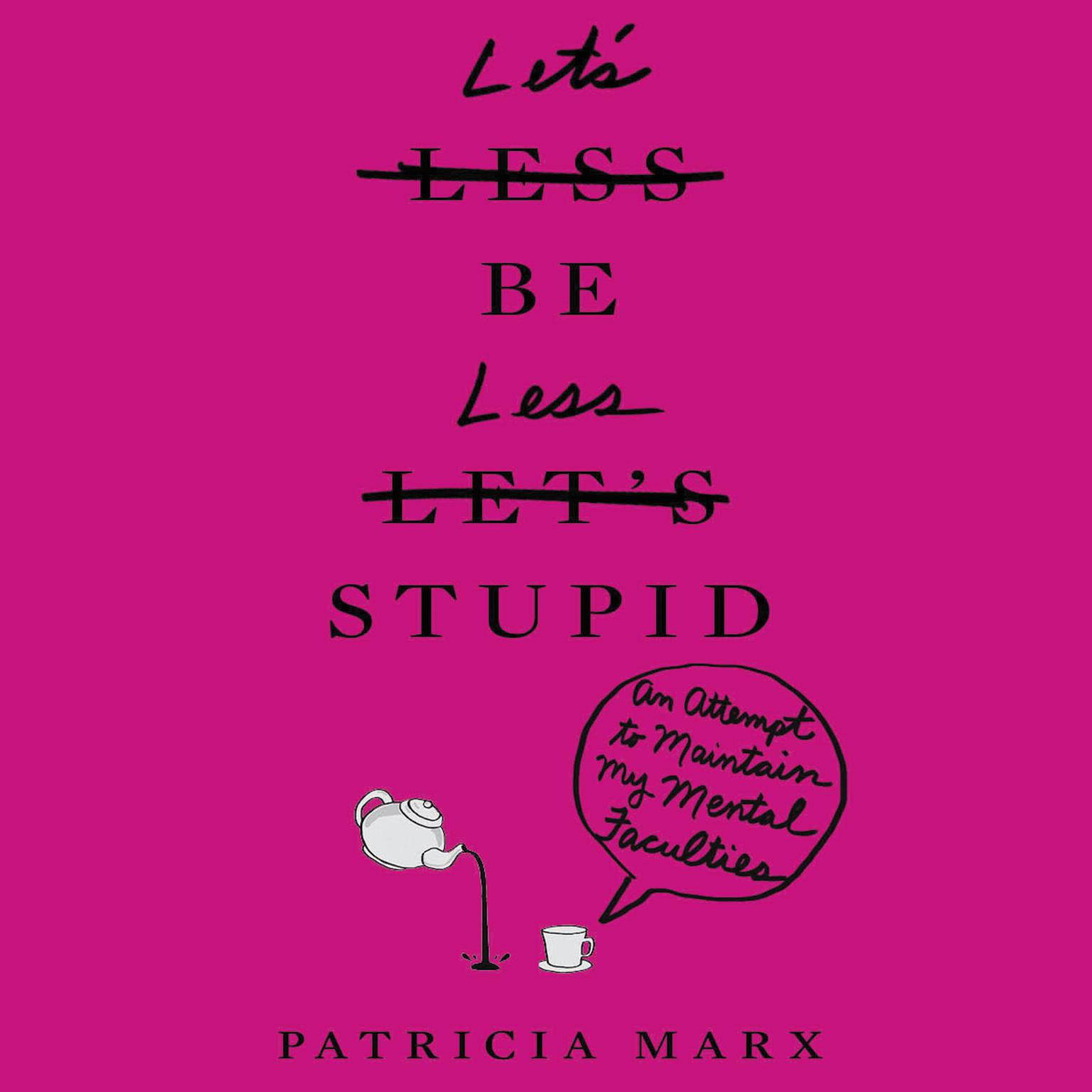 Lets Be Less Stupid: An Attempt to Maintain My Mental Faculties Audiobook, by Patricia Marx