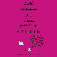 Lets Be Less Stupid: An Attempt to Maintain My Mental Faculties Audiobook, by Patricia Marx