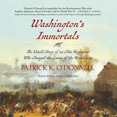 Washington’s Immortals: The Untold Story of an Elite Regiment Who Changed the Course of the Revolution Audiobook, by Patrick K. O’Donnell