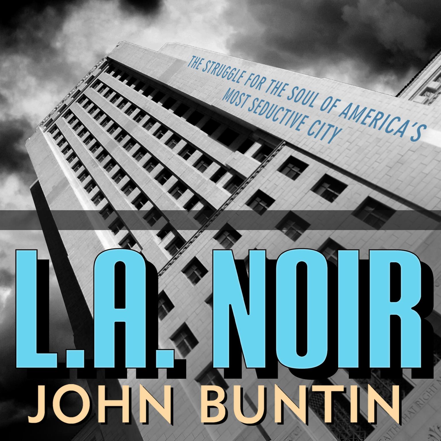 L.A. Noir: The Struggle for the Soul of Americas Most Seductive City Audiobook, by John Buntin