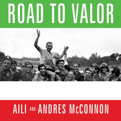 Road to Valor: A True Story of World War II Italy, the Nazis, and the Cyclist Who Inspired a Nation Audiobook, by Aili McConnon