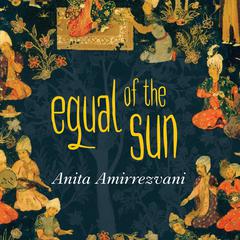 Equal of the Sun: A Novel Audiobook, by Anita Amirrezvani