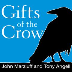 Gifts of the Crow: How Perception, Emotion, and Thought Allow Smart Birds to Behave Like Humans Audiobook, by Tony Angell