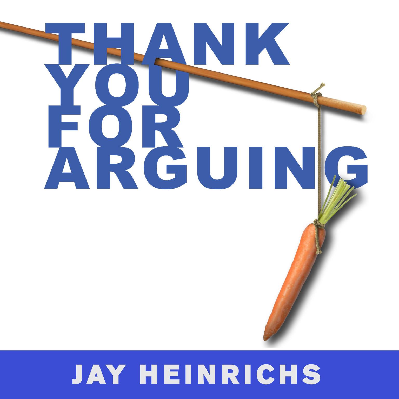 Thank You for Arguing: What Aristotle, Lincoln, And Homer Simpson Can Teach Us About the Art of Persuasion Audiobook, by Jay Heinrichs