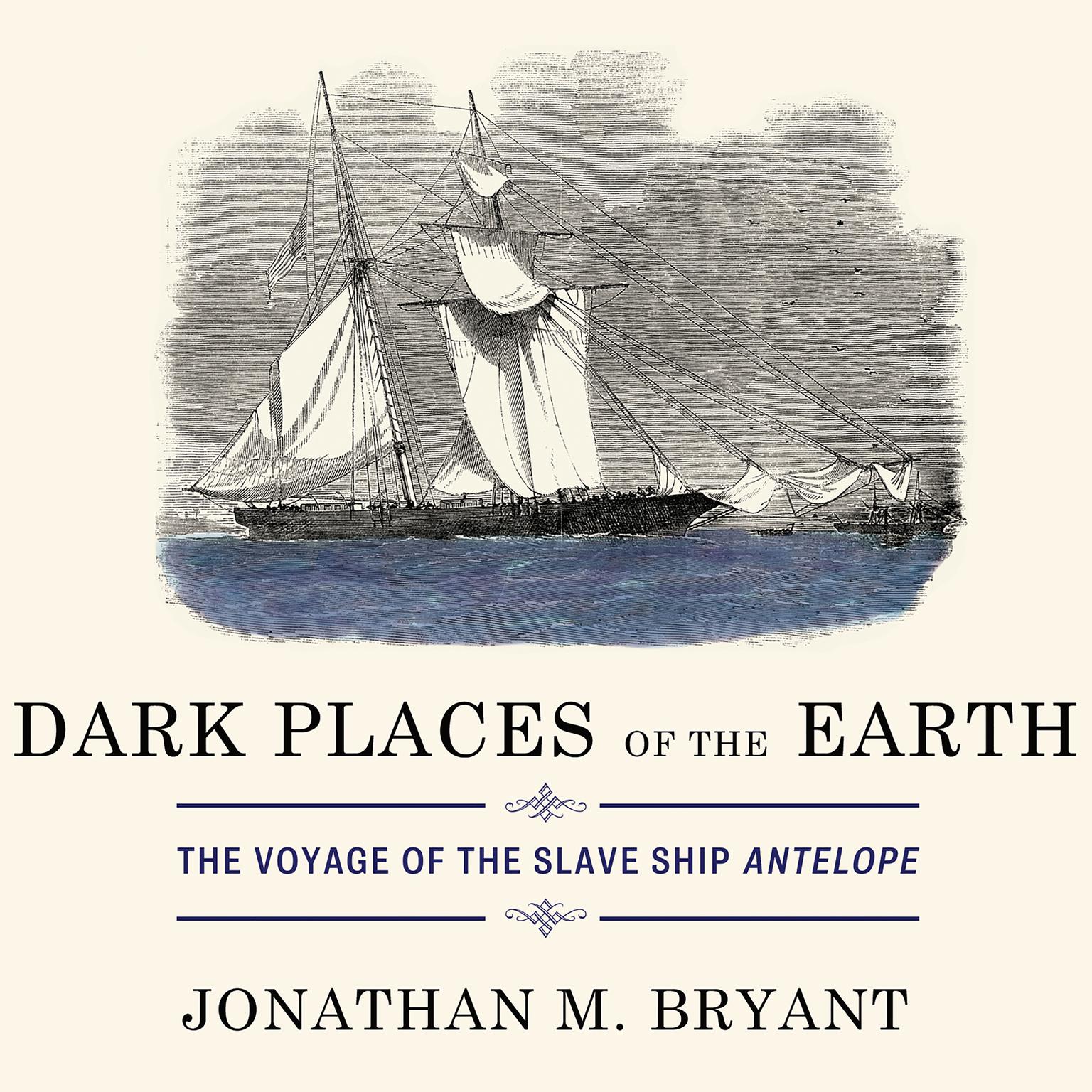 Dark Places of the Earth: The Voyage of the Slave Ship Antelope Audiobook, by Jonathan M. Bryant
