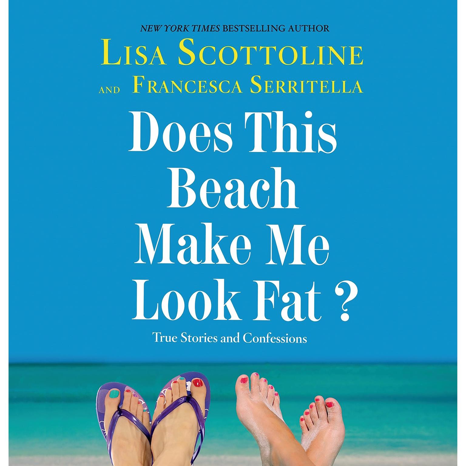 Does This Beach Make Me Look Fat?: True Stories and Confessions Audiobook, by Lisa Scottoline
