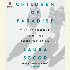 Children of Paradise: The Struggle for the Soul of Iran Audiobook, by Laura Secor