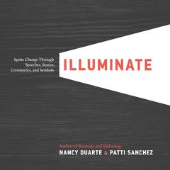 Illuminate: Ignite Change Through Speeches, Stories, Ceremonies, and Symbols Audiobook, by Nancy Duarte