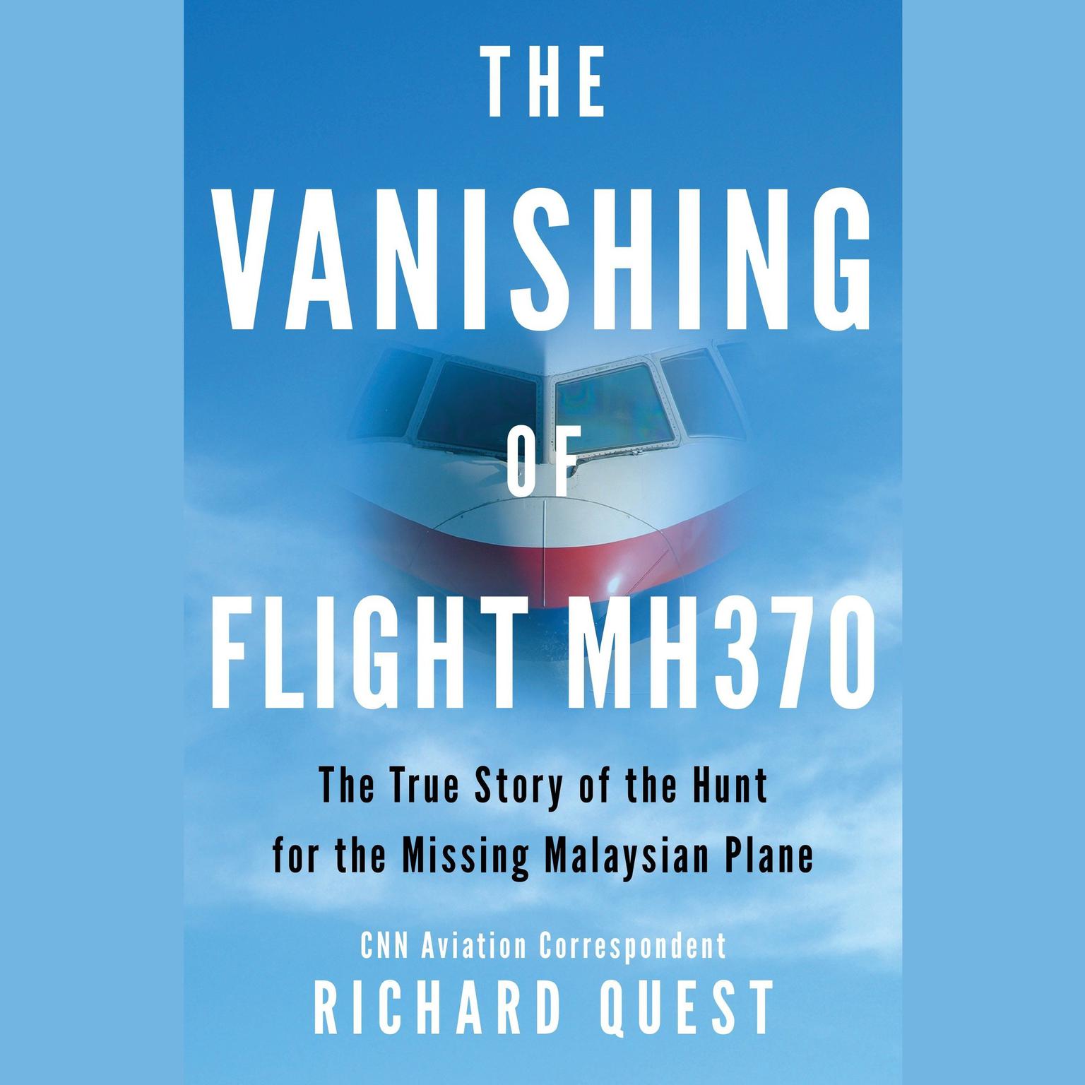 The Vanishing of Flight MH370: The True Story of the Hunt for the Missing Malaysian Plane Audiobook, by Richard Quest