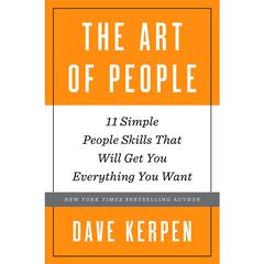 The Art of People: 11 Simple People Skills That Will Get You Everything You Want Audiobook, by Dave Kerpen