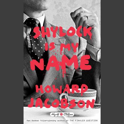 Shylock Is My Name: William Shakespeares The Merchant of Venice Retold: A Novel Audiobook, by Howard Jacobson