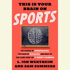 This is Your Brain on Sports: The Science of Underdogs, the Value of Rivalry, and What We Can Learn from the T-Shirt Cannon Audiobook, by 