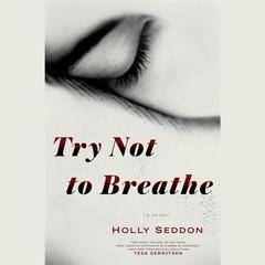 Try Not to Breathe: A Novel Audiobook, by Holly Seddon