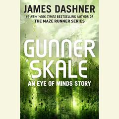 Gunner Skale: An Eye of Minds Story (The Mortality Doctrine): An Eye of Minds Story Audiobook, by James Dashner