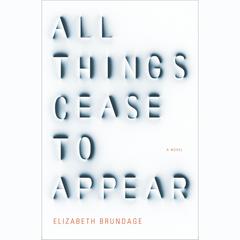 All Things Cease to Appear: A novel Audiobook, by Elizabeth Brundage