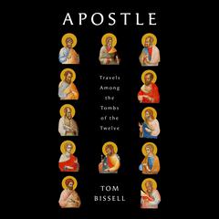 Apostle: Travels Among the Tombs of the Twelve Audiobook, by Tom Bissell