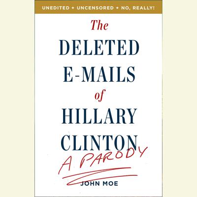 The Deleted E-Mails of Hillary Clinton: A Parody Audiobook, by John Moe
