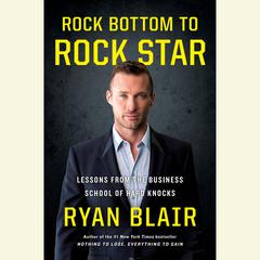 Rock Bottom to Rock Star: Lessons from the Business School of Hard Knocks Audiobook, by Ryan Blair