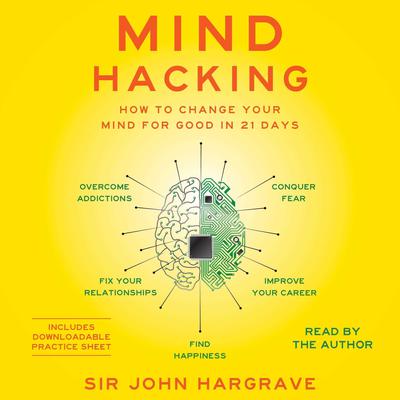 Mind Hacking: How to Change Your Mind for Good in 21 Days Audiobook, by John Hargrave